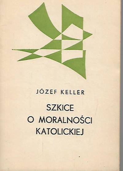 Józef Keller - Szkice o moralności katolickiej