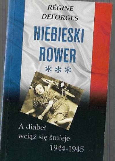 Regine Deforges - Niebieski rower: A diabeł wciąż się śmieje. 1944-1945