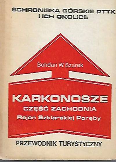 Bohdan W. SZarek - Karkonosze - część zachodnia. Rejon Szklarskiej Poręby. Przewodnik turystyczny