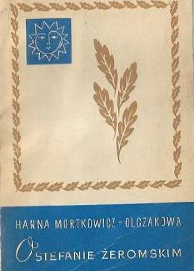 Hanna Mortkowicz-Olczakowa - O Stefanie Żeromskim. Ze wspomnień i dokumentów