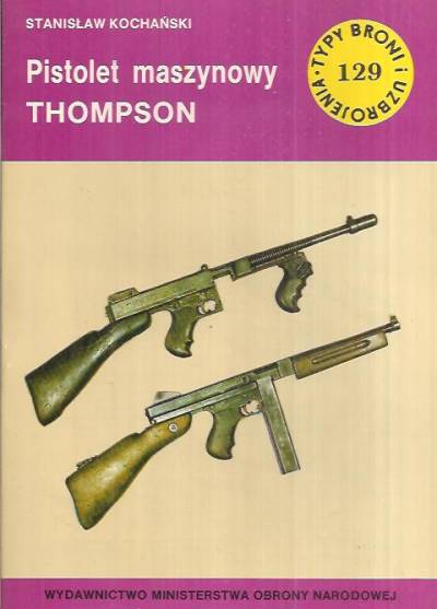 Stanisław Kochański - Pistolet maszynowy Thompson (Typy broni i uzbrojenia 129)