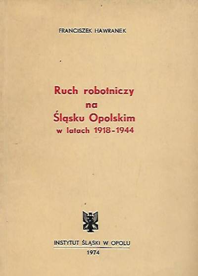 Franciszek Hawranek - Ruch robotniczy na Śląsku Opolskim w latach 1918-1944