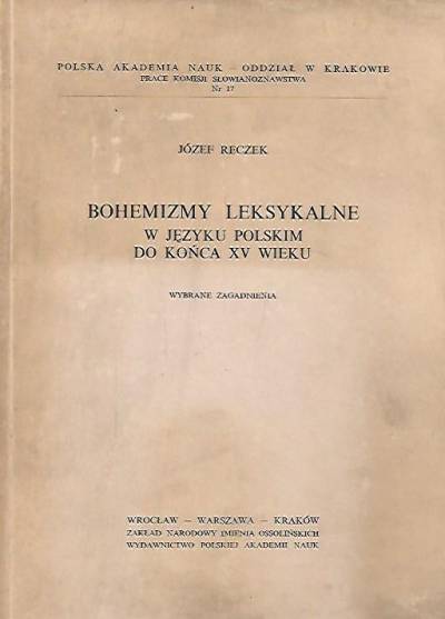 Józef Reczek - Bohemizmy leksykalne w języku polskim do końca XV wieku. Wybrane zagadnienia