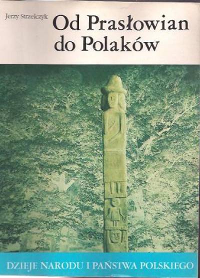 Jerzy Strzelczyk - Od Prasłowian do Polaków (Dzieje narodu i państwa polskiego I-1)