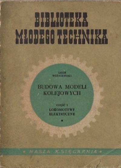 Leon Wiśniewski - Budowa modeli kolejowych. Część I. Lokomotywy elektryczne