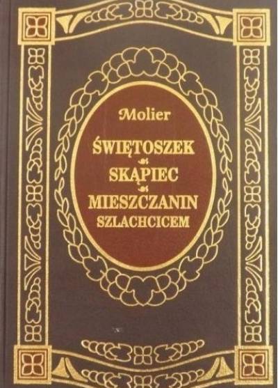 Molier - Świętoszek / Skąpiec / Mieszczanin szlachcicem