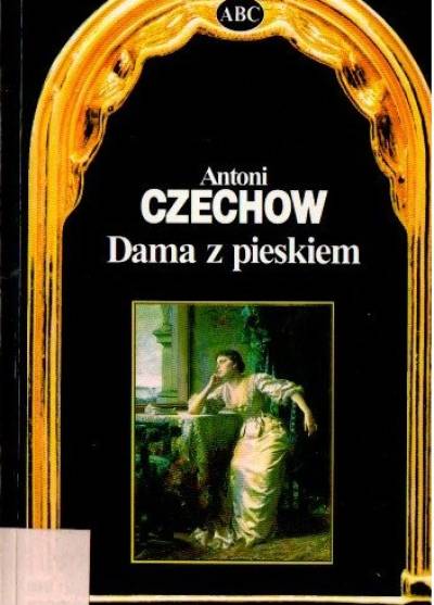 Antoni Czechow - Dama z pieskiem. Opowiadania