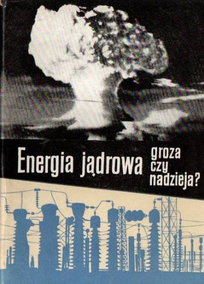 Engelbert Broda - Energia jądrowa - groza czy nadzieja?