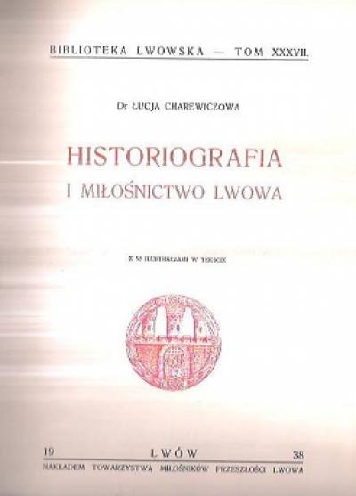 Łucja Charewiczowa - Biblioteka lwowska: Historiografia i miłośnictwo Lwowa (reprint)