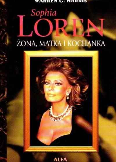 Warren G. Harris - Sophia Loren. Żona, matka i kochanka