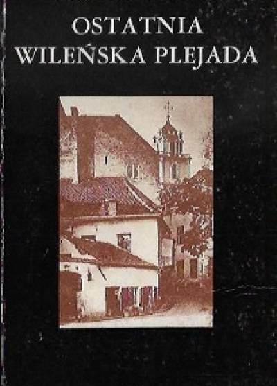 Stanisław Bereś - Ostatnia wileńska plejada. Szkice o poezji kręgu Żagarów
