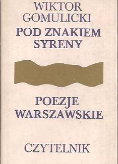 Wiktor Gomulicki - Pod znakiem Syreny. Poezje warszawskie 1872-1918