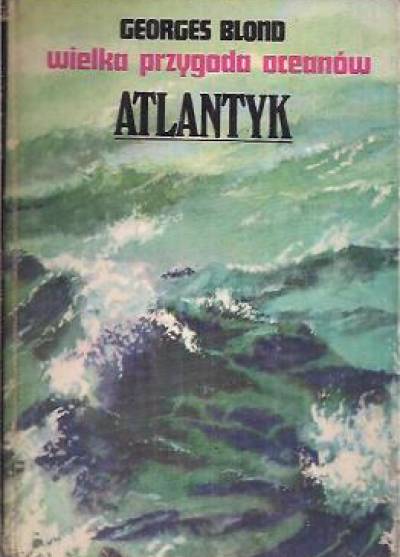 Georges Blond - Wielka przygoda oceanów: Atlantyk