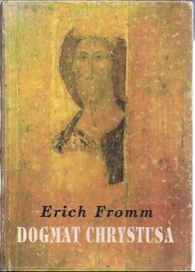 Erich Fromm - Dogmat Chrystusa i inne pisma religioznawcze