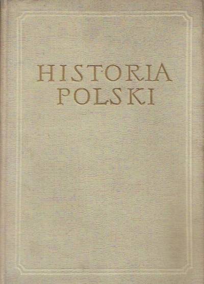 zbior.pod red.H.Łowmiańskiego - Historia Polski. Tom I - do roku 1764. Cz. II: Od połowy XV w.