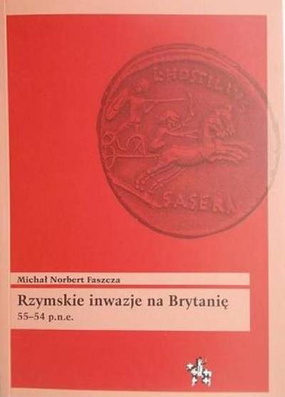 Michał Robert Faszcza - Rzymskie inwazje na Brytanię 55-54 p.n.e.