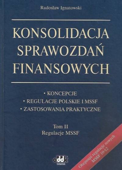 RAdosław Ignatowski - Konsolidacja sprawozdań finansowych. Koncepcje - regulacje polskie i MSSF - zastosowania praktyczne. Tom II. Regulacje MSSF