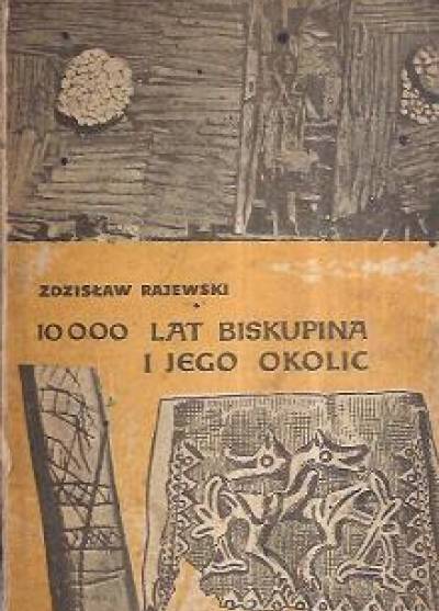 Zdzisław Rajewski - 10 000 lat Biskupina i jego okolic