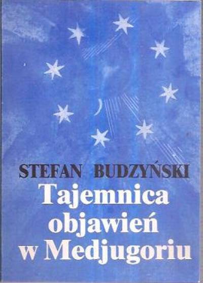 Stefan Budzyński - Tajemnica objawień w Medjugoriu