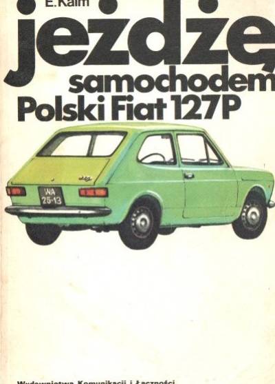 E. Kaim - Jeżdżę samochodem Polski Fiat 127p. Technika jazdy, obsługa, usprawnienia