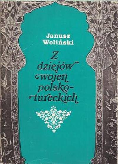 Janusz Woliński - Z dziejów wojen polsko - tureckich