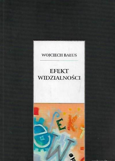 Wojciech Bałus - Efekt widzialności. O swoistości widzenia obrazów, granicach ich odczytywania i antropologicznych aspektach sztuki