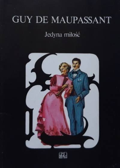 Guy de Maupassant - Jedyna miłość i inne opowiadania