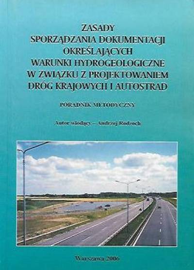 red. A. Rodzoch - ZAsady sporządzania dokumentacji określających warunki hydrogeologiczne w związku z projektowaniem dróg krajowych i autostrad. Poradnik metodyczny