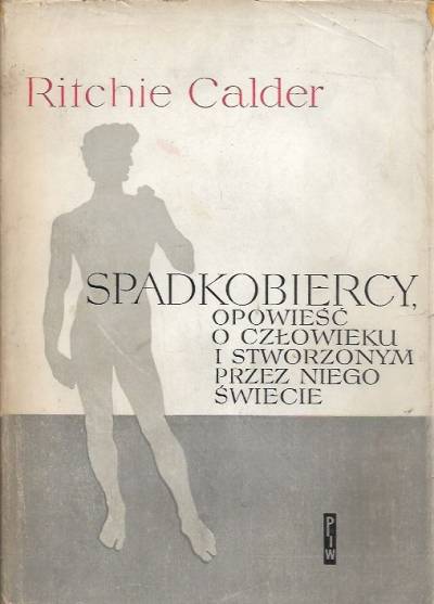 Ritchie Calder - Spadkobiercy. Opowieść o człowieku i stworzonym przez niego świecie
