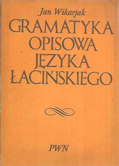 Jan Wikarjak - Gramatyka opisowa języka łacińskiego