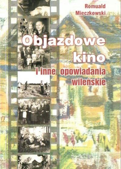 Romuald Mieczkowski - Objazdowe kino i inne opowiadania wileńskie