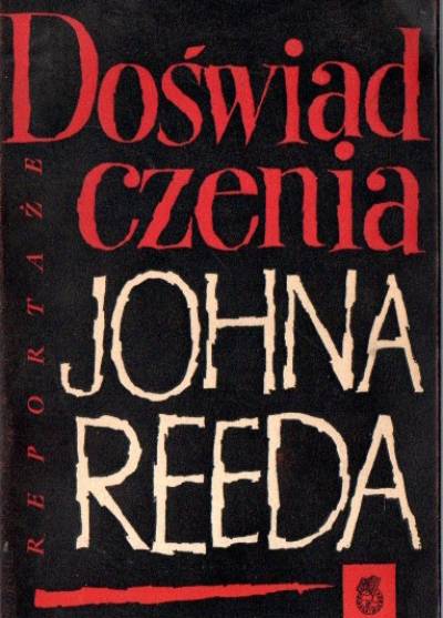 John Reed - Doświadczenia Johna Reeda. Reportaże