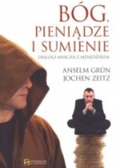A. Grun, J. Zeitz - Bóg, pieniądze i sumienie. Dialogi mnicha z menedżerem