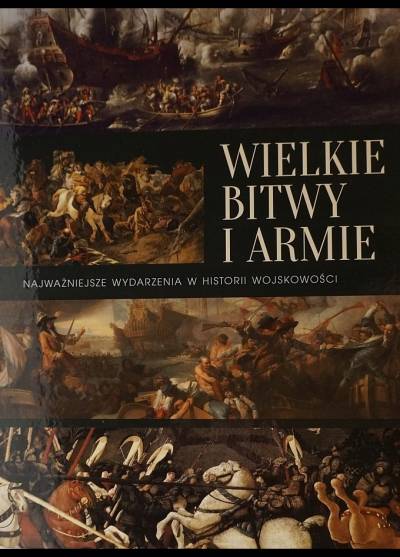 Wielkie bitwy i armie. Najważniejsze wydarzenia w historii wojskowości