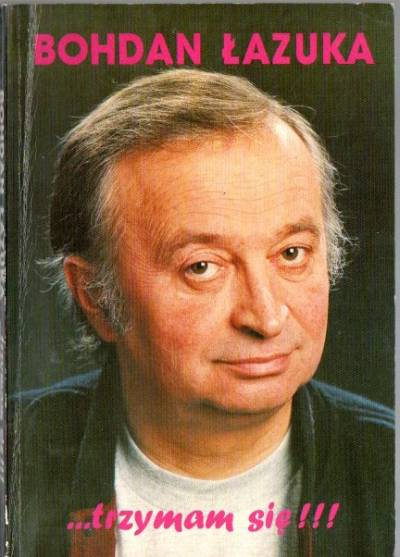 Bogdan Łazuka - ...trzymam się!