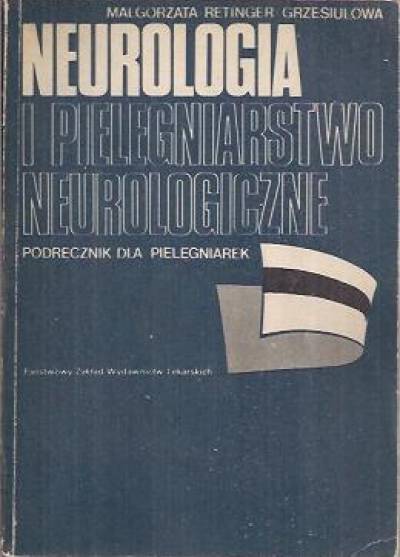 M. Retinger Grzesiułowa - Neurologia i pielęgniarstwo neurologiczne. Podręcznik dla pielęgniarek