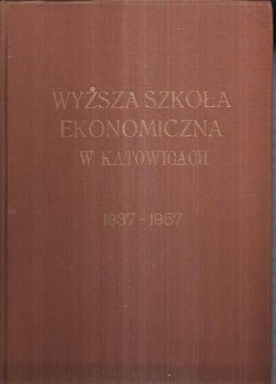 Wyższa Szkoła Ekonomiczna w Katowicach 1937-1957. Księga pamiątkowa wydana z okazji zjazdu absolwentów w XX rocznicę powstania uczelni