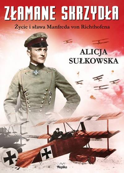 Alicja Sułkowska - Złamane skrzydła. Życie i sława Manfreda von Richthofena
