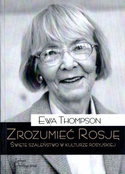 Ewa Thompson - Zrozumieć Rosję. Święte szaleństwo w kulturze rosyjskiej