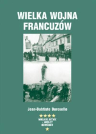 Jean-Baptiste Duroselle - Wielka wojna Francuzów 1914-1918