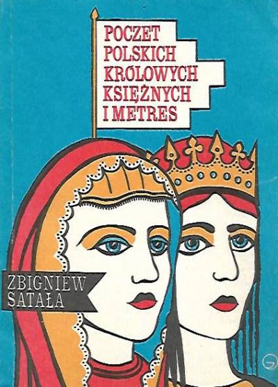 Zbigniew Satała - Poczet polskich królowych, księżnych i metres