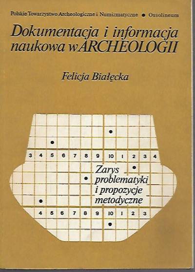 Felicja Białęcka - Dokumentacja i informacja naukowa w archeologii. Zaryd problematyki i propozycje metodyczne