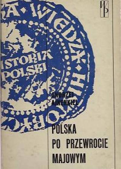 Andrzej Ajnenkiel - Polska po przewrocie majowym. Zarys dziejów politycznych Polski 1926 - 1939