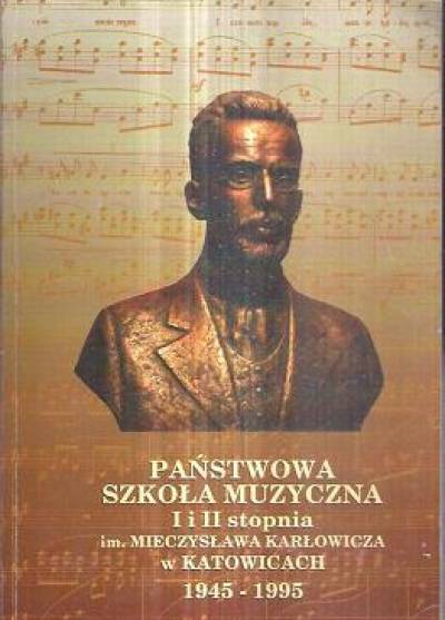 Państwowa Szkoła Muzyczna I i II stopnia im. M. Karłowicza w Katowicach 1945-1995