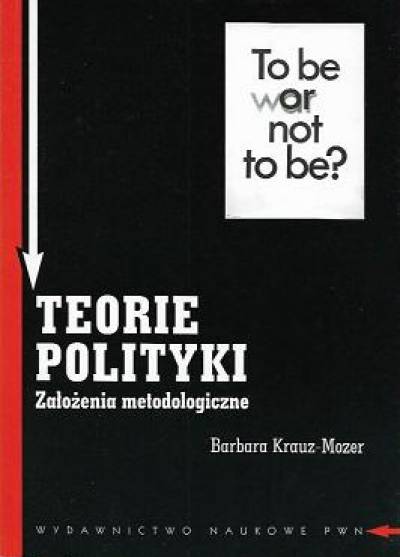Barbara Krauz-Mozer - Teorie polityki. Założenia metodologiczne