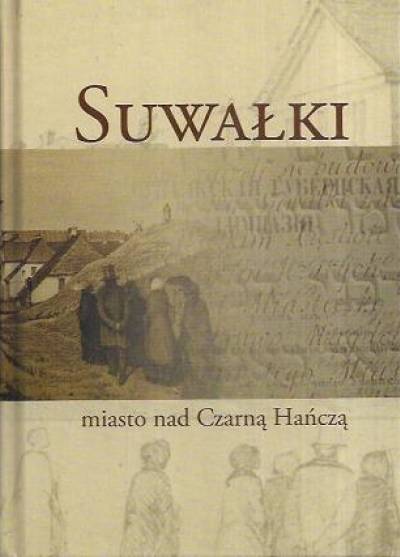 zbior., red. J.Kopciał - Suwałki. Miasto nad Czarną Hańczą