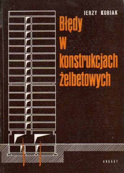 Jerzy Kobiak - Błędy w konstrukcjach żelbetowych. Doświadczenia z ekspertyz