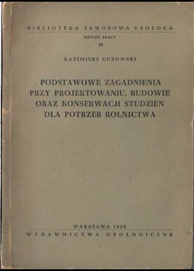 Kazimierz Guzowski - Podstawowe zagadnienia przy projektowaniu, budowie oraz konserwacji studzien dla potrzeb rolnictwa