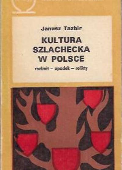 Janusz Tazbir - Kultura szlachecka w Polsce. Rozkwit - upadek - relikty