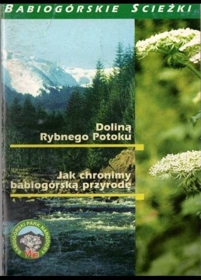 Babiogórskie ścieżki. Przewodnik po ścieżkach edukacyjnych: Dolina Rybnego Potoku / Jak chronimy babiogórską przyrodę